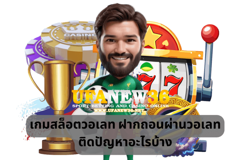 เกมสล็อตวอเลท ฝากถอนผ่านวอเลทติดปัญหาอะไรบ้าง